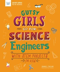 Engineers: With STEM Projects for Kids (Gutsy Girls Go Science Series)