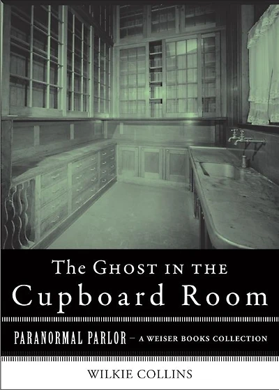 The Ghost in the Cupboard Room: Paranormal Parlor, A Weiser Books Collection