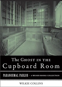 The Ghost in the Cupboard Room: Paranormal Parlor, A Weiser Books Collection