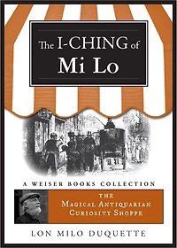 I-Ching of Mi Lo: Magical Antiquarian Curiosity Shoppe, A Weiser Books Collection