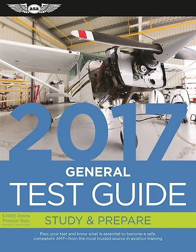 General Test Guide 2017: The "Fast-Track" to Study for and Pass the Aviation Maintenance Technician Knowledge Exam