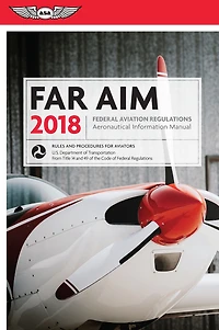 FAR/AIM 2018: Federal Aviation Regulations / Aeronautical Information Manual