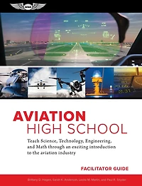 Aviation High School Facilitator Guide: Teach Science, Technology, Engineering and Math through an Exciting Introduction to the Industry