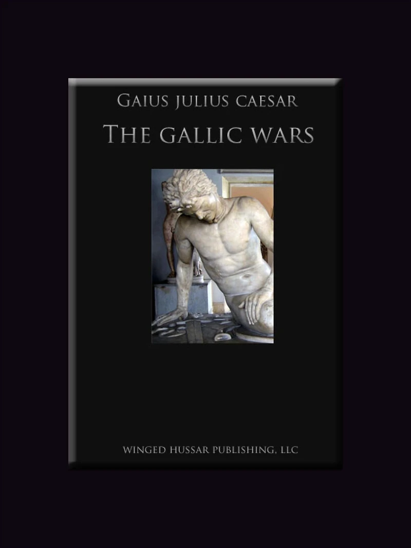 The Gallic Wars: Commentaries of C. Julius Cæsar on his War Gaul