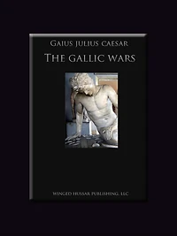 The Gallic Wars: Commentaries of C. Julius Cæsar on his War Gaul