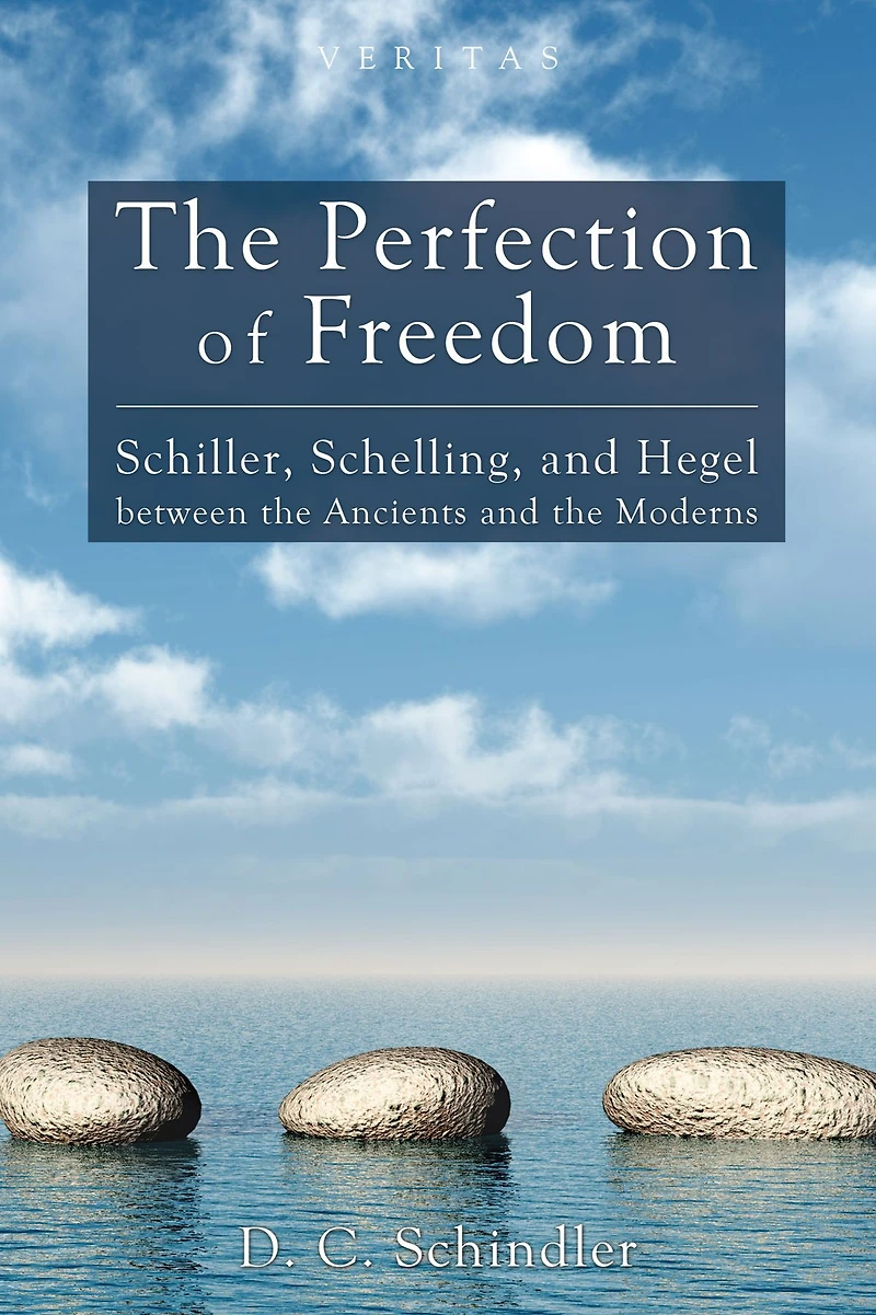 the Perfection of Freedom: Schiller, Schelling, and Hegel between Ancients Moderns