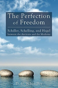 the Perfection of Freedom: Schiller, Schelling, and Hegel between Ancients Moderns