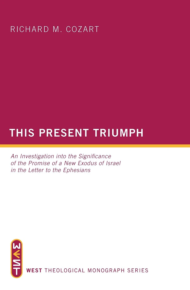 This Present Triumph: An Investigation into the Significance of Promise a New Exodus Israel Letter to Ephesians