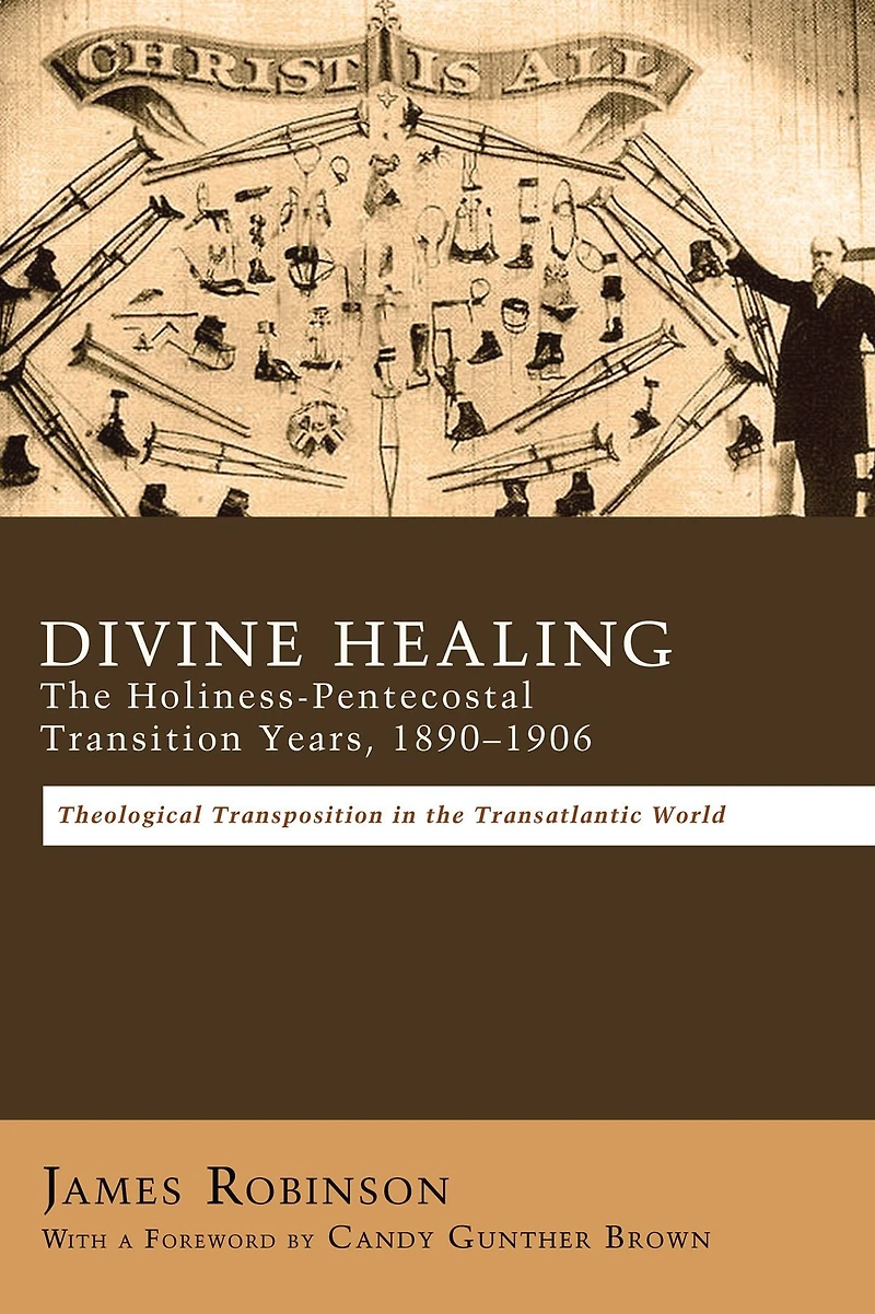 Divine Healing: the Holiness-Pentecostal Transition Years, 1890-1906: Theological Transpositions Transatlantic World