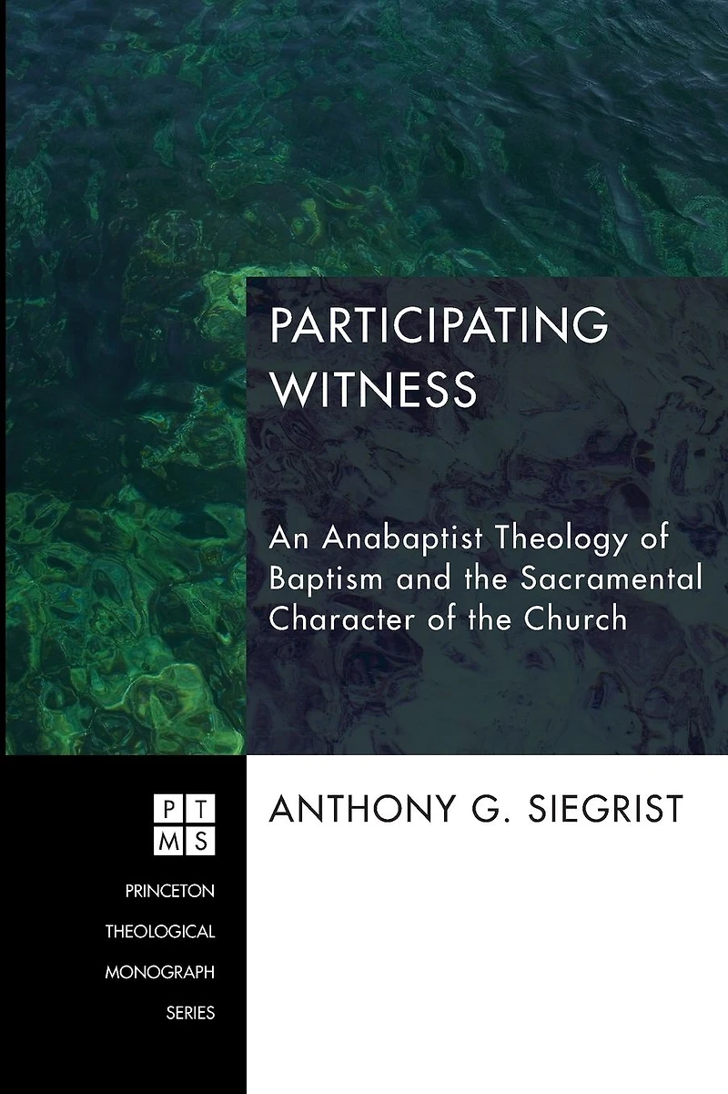 Participating Witness: An Anabaptist Theology of Baptism and the Sacramental Character Church