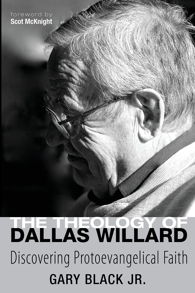 The Theology of Dallas Willard: Discovering Protoevangelical Faith