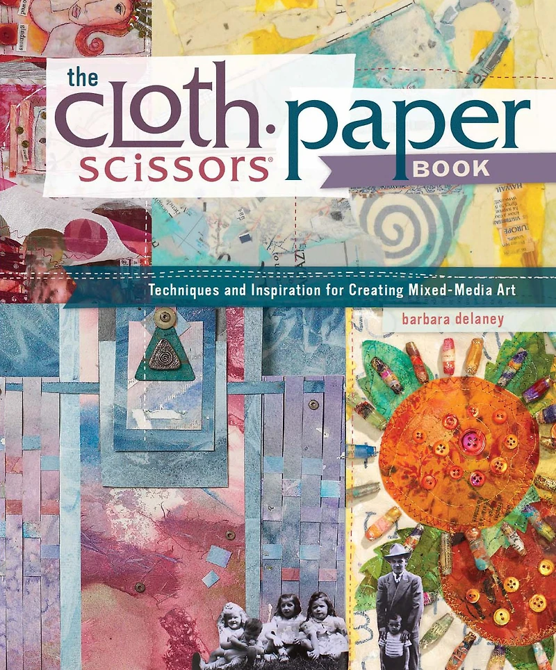 The Cloth Paper Scissors Book: Techniques and Inspiration for Creating Mixed-Media Art