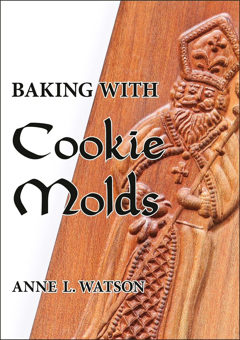 Baking with Cookie Molds: Secrets and Recipes for Making Amazing Handcrafted Cookies Your Christmas, Holiday, Wedding, Tea, Party, Swap, Exchange, or Everyday Treat