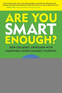 Are You Smart Enough?: How Colleges' Obsession with Smartness Shortchanges Students
