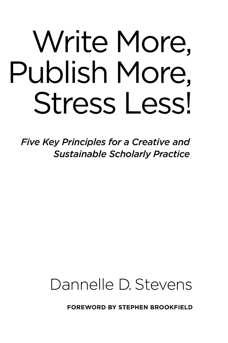 Write More, Publish Stress Less!: Five Key Principles for a Creative and Sustainable Scholarly Practice