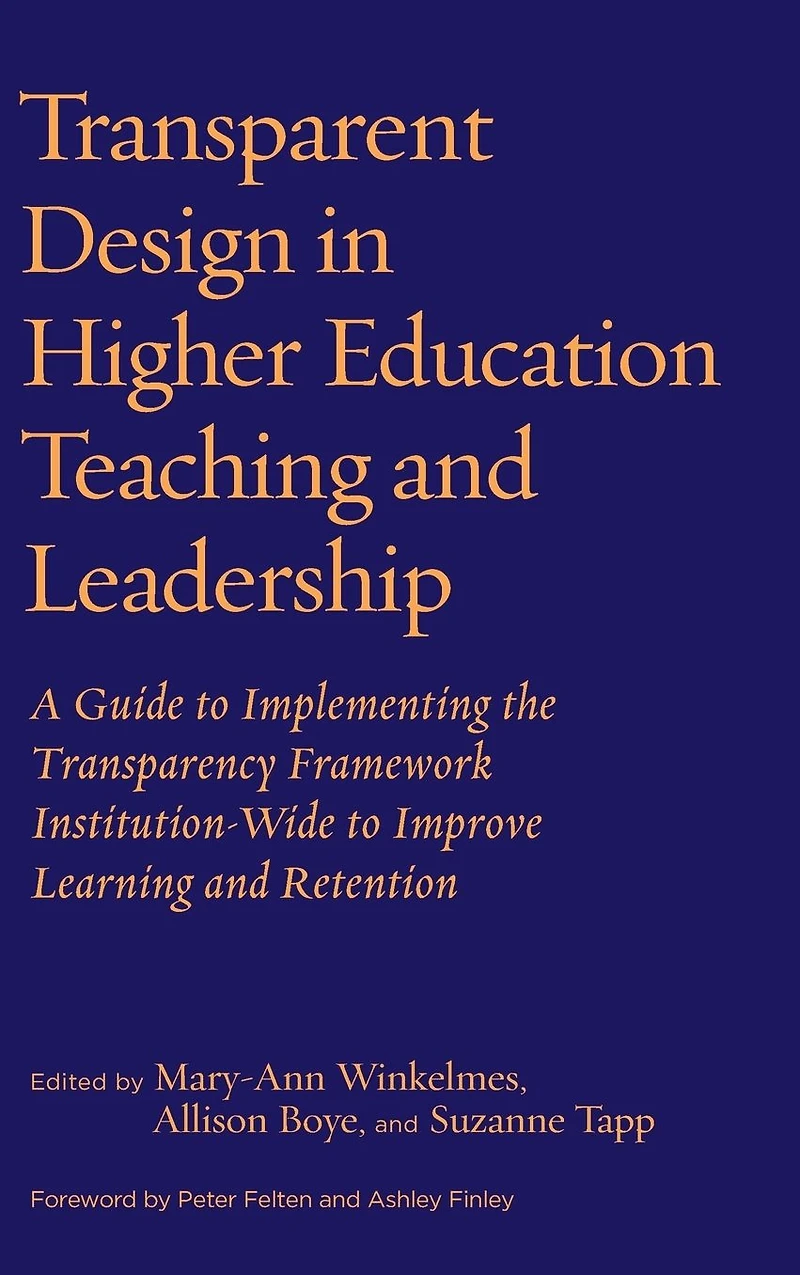 Transparent Design Higher Education Teaching and Leadership: A Guide to Implementing the Transparency Framework Institution-Wide Improve Learning Retention