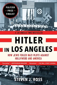 Hitler Los Angeles: How Jews Foiled Nazi Plots Against Hollywood and America