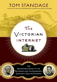 the Victorian Internet: Remarkable Story of Telegraph and Nineteenth Century's On-line Pioneers
