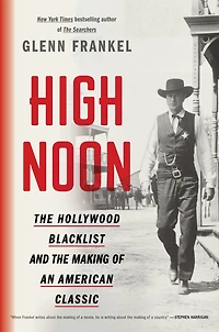 High Noon: the Hollywood Blacklist and Making of an American Classic