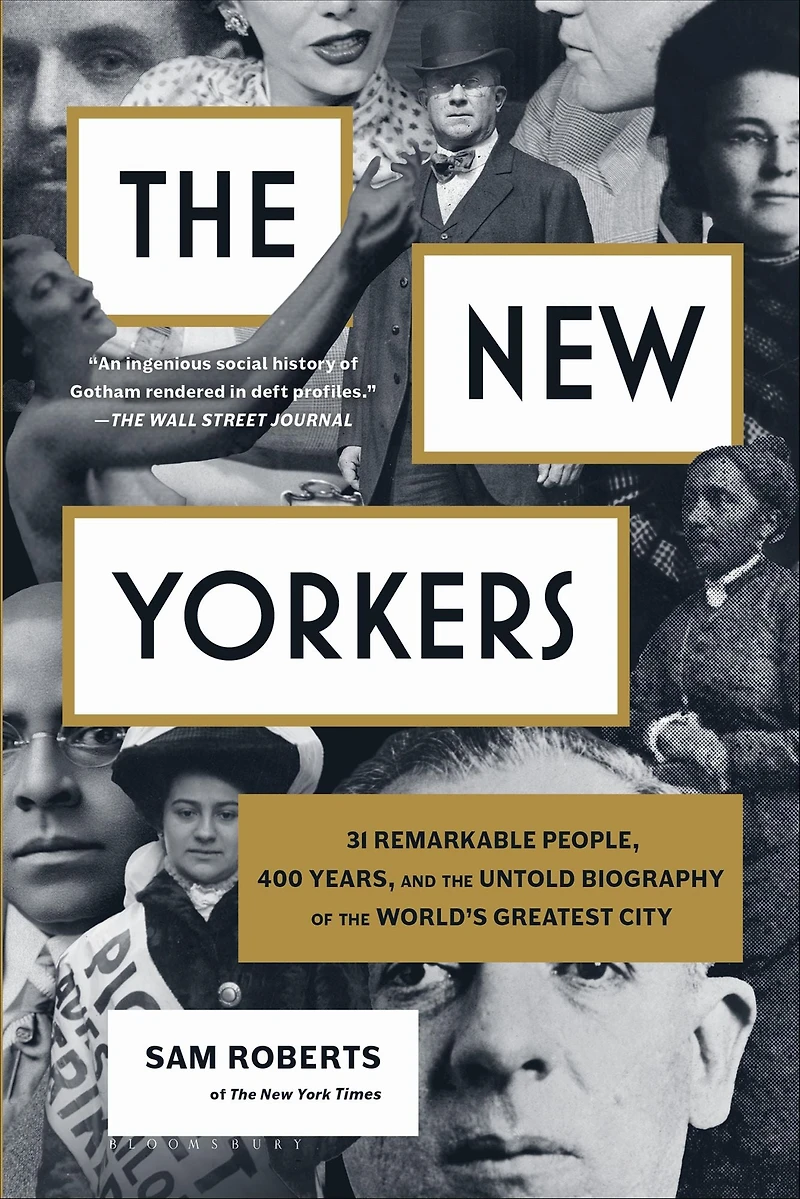 the New Yorkers: 31 Remarkable People, 400 Years, and Untold Biography of World's Greatest City
