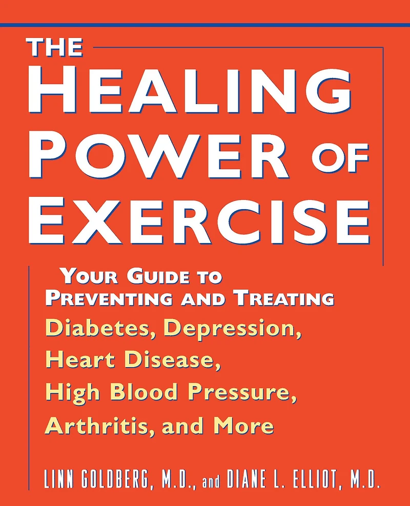 The Healing Power of Exercise: Your Guide to Preventing and Treating Diabetes, Depression, Heart Disease, High Blood Pressure, Arthritis, More