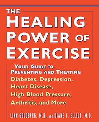 The Healing Power of Exercise: Your Guide to Preventing and Treating Diabetes, Depression, Heart Disease, High Blood Pressure, Arthritis, More