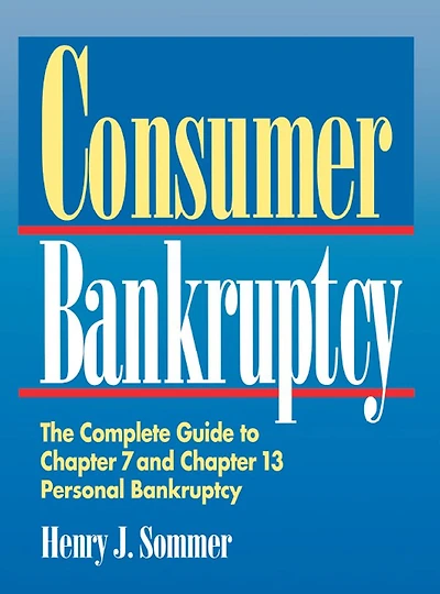 Consumer Bankruptcy: The Complete Guide to Chapter 7 and 13 Personal Bankruptcy