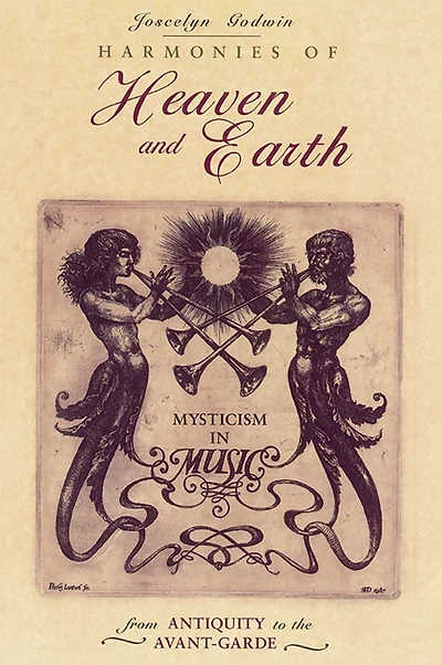 Harmonies of Heaven and Earth: Mysticism Music from Antiquity to the Avant-Garde