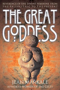 the Great Goddess: Reverence of Divine Feminine from Paleolithic to Present