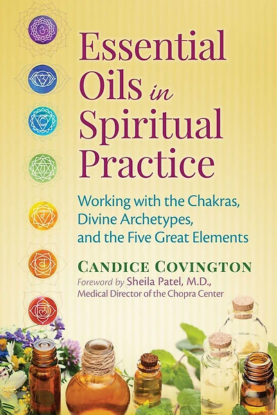 Essential Oils Spiritual Practice: Working with the Chakras, Divine Archetypes, and Five Great Elements
