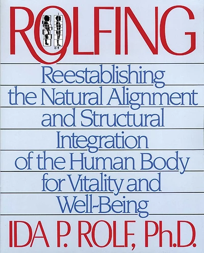 Rolfing: Reestablishing the Natural Alignment and Structural Integration of Human Body for Vitality Well-Being