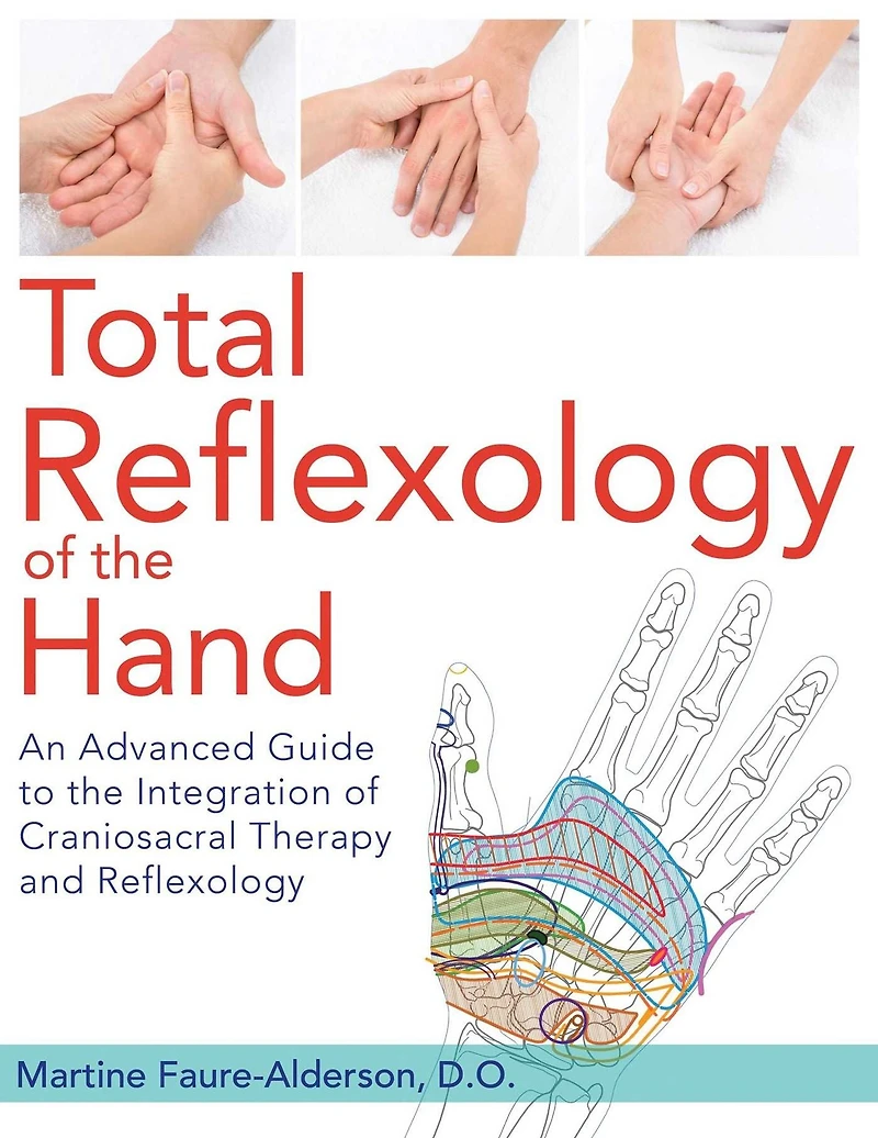 Total Reflexology of the Hand: An Advanced Guide to Integration Craniosacral Therapy and