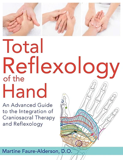 Total Reflexology of the Hand: An Advanced Guide to Integration Craniosacral Therapy and