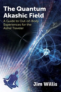 the Quantum Akashic Field: A Guide to Out-of-Body Experiences for Astral Traveler