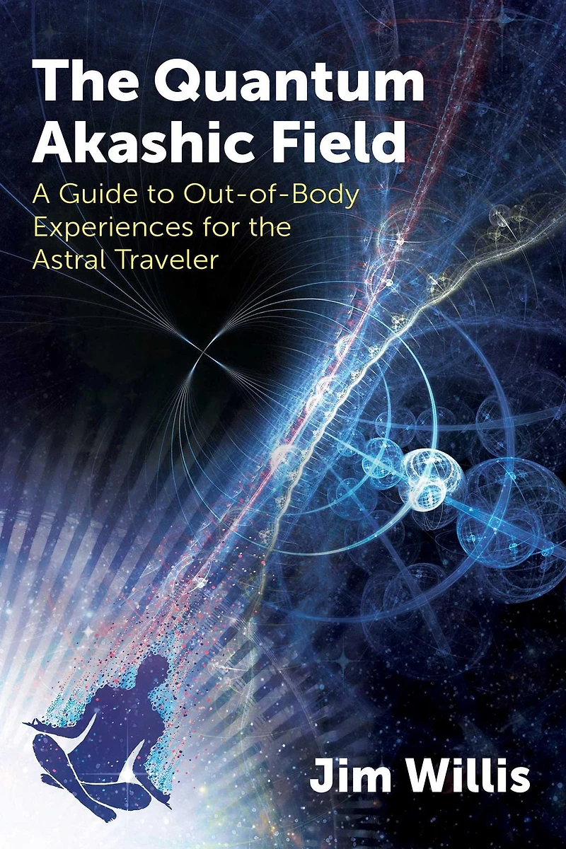 the Quantum Akashic Field: A Guide to Out-of-Body Experiences for Astral Traveler