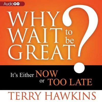 Why Wait to Be Great?: It's Either Now or Too Late