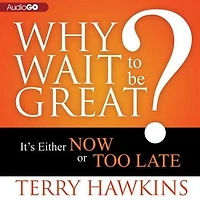 Why Wait to Be Great?: It's Either Now or Too Late
