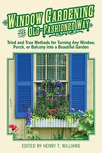 Window Gardening the Old-Fashioned Way: Tried and true methods for turning any window, porch,or balcony into a beautiful garden.