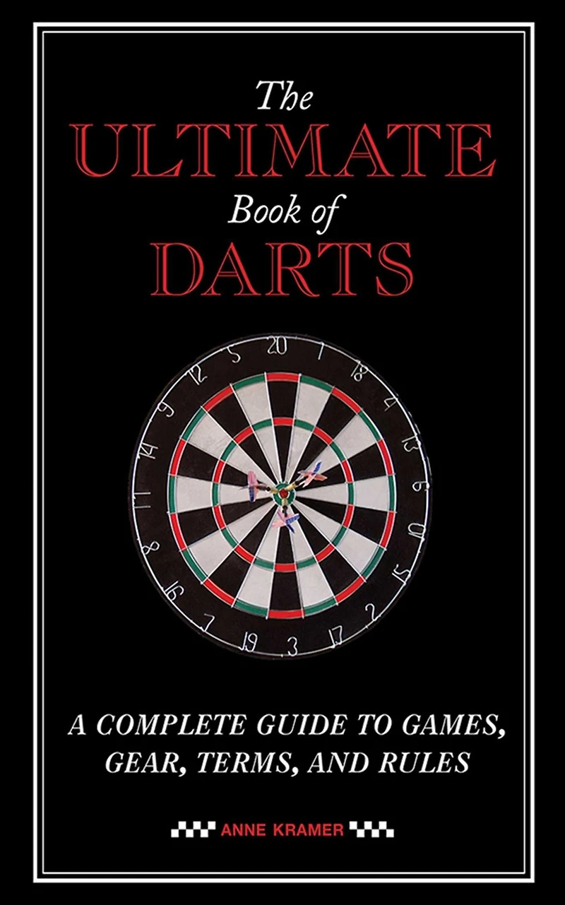 The Ultimate Book of Darts: A Complete Guide to Games, Gear, Terms, and Rules