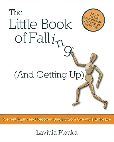 The Little Book of Falling (and Getting Up): Prevent Injury and Recover Quickly From Gravity's Embrace
