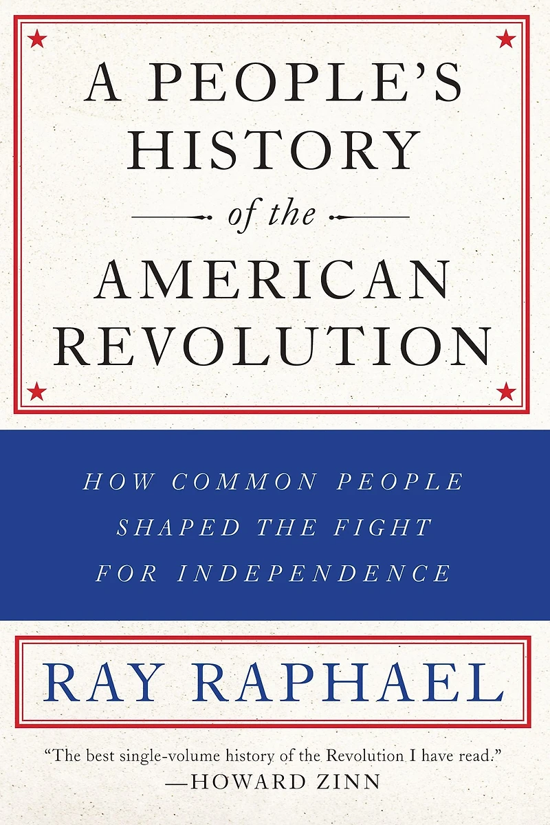 A People's History of the American Revolution: How Common People Shaped Fight for Independence