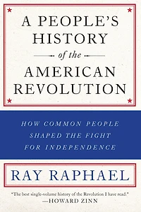 A People's History of the American Revolution: How Common People Shaped Fight for Independence