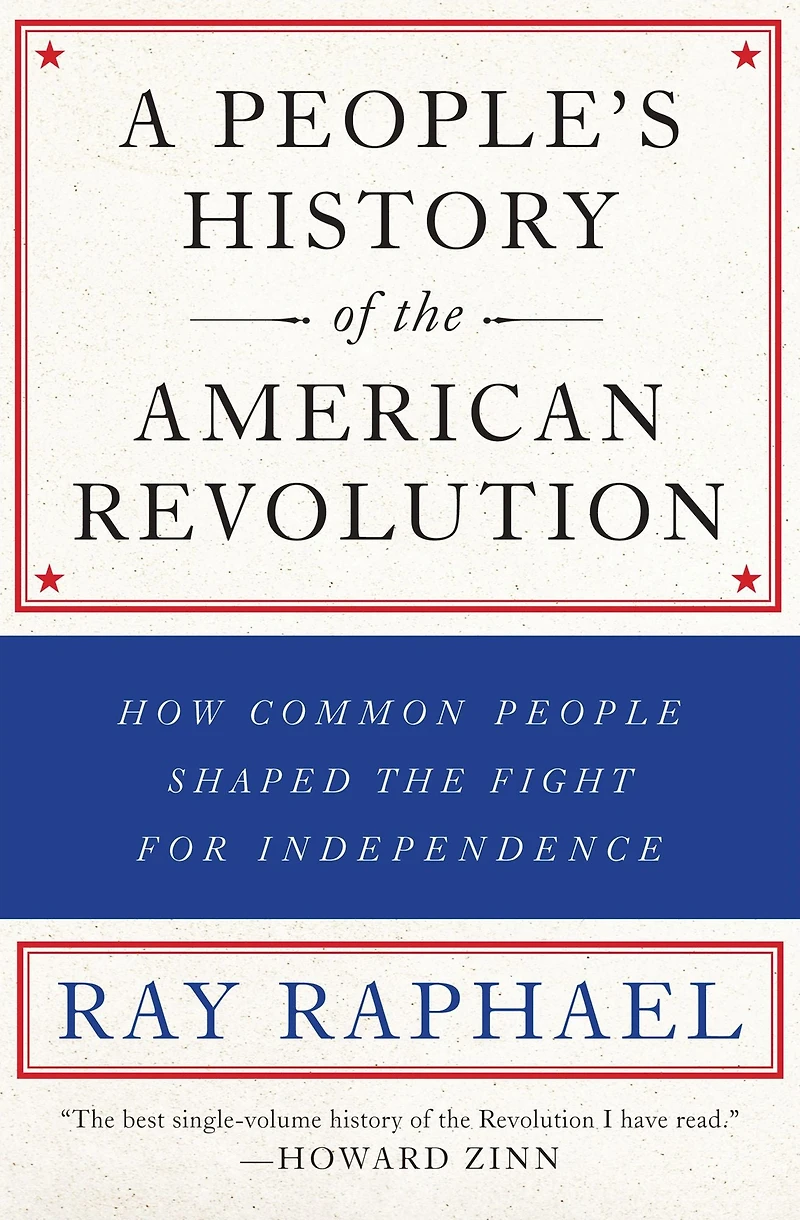 A People's History of the American Revolution: How Common People Shaped Fight for Independence