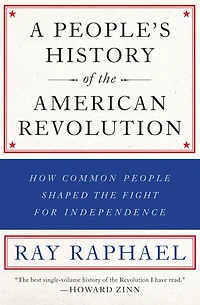 A People's History of the American Revolution: How Common People Shaped Fight for Independence
