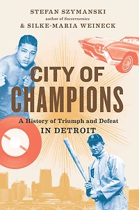 City of Champions: A History Triumph and Defeat Detroit