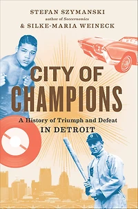 City of Champions: A History Triumph and Defeat Detroit