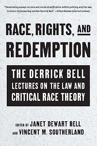 Race, Rights, and Redemption: the Derrick Bell Lectures on Law Critical Race Theory