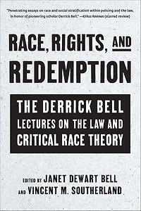 Race, Rights, and Redemption: the Derrick Bell Lectures on Law Critical Race Theory
