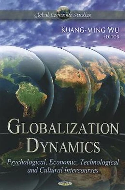 Globalization Dynamics : Psychological, Economic, Technological, and Cultural Intercourses
