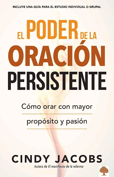 El poder de la oración persistente: Cómo orar con mayor propósito y pasión
